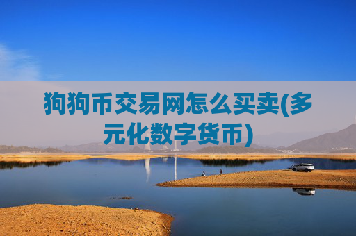 狗狗币交易网怎么买卖(多元化数字货币)