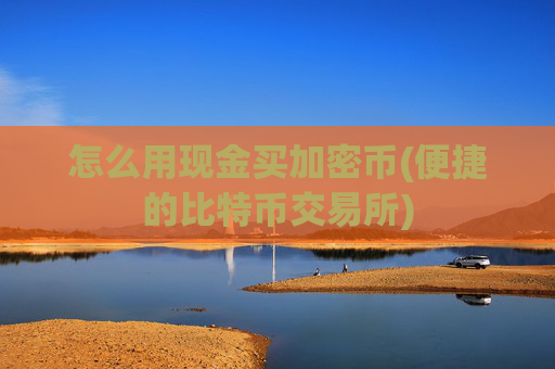 怎么用现金买加密币(便捷的比特币交易所)