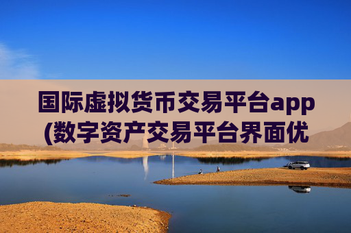 国际虚拟货币交易平台app(数字资产交易平台界面优化)