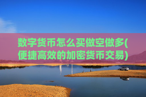 数字货币怎么买做空做多(便捷高效的加密货币交易)