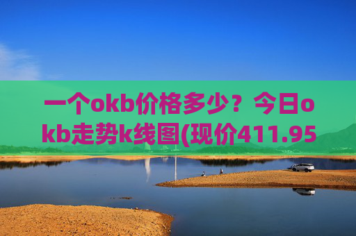 一个okb价格多少？今日okb走势k线图(现价411.956元)