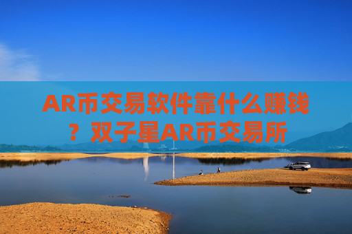 AR币交易软件靠什么赚钱?双子星AR币交易所