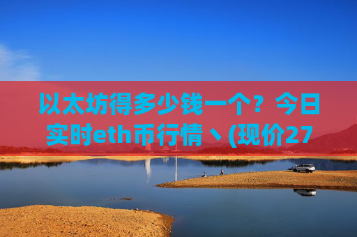以太坊得多少钱一个?今日实时eth币行情丶(现价27449.08元)