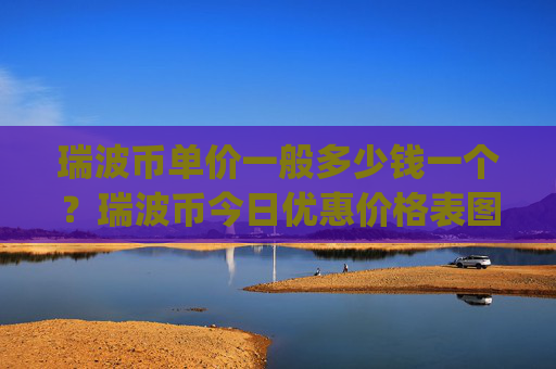 瑞波币单价一般多少钱一个？瑞波币今日优惠价格表图片(现价16.8095元)