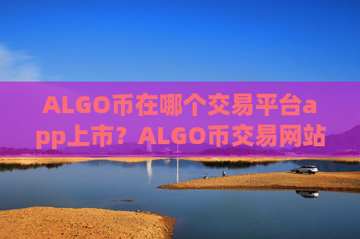 ALGO币在哪个交易平台app上市？ALGO币交易网站有哪些平台