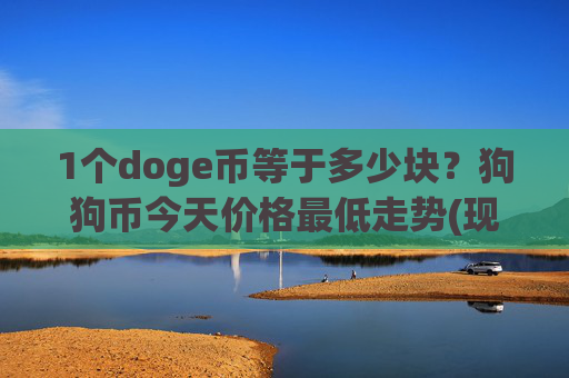 1个doge币等于多少块？狗狗币今天价格最低走势(现价3.1109元)