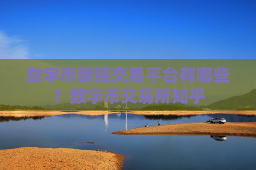 数字币碳链交易平台有哪些?数字币交易所知乎