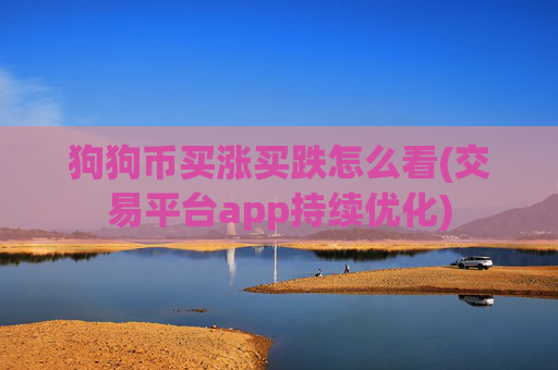 狗狗币买涨买跌怎么看(交易平台app持续优化)