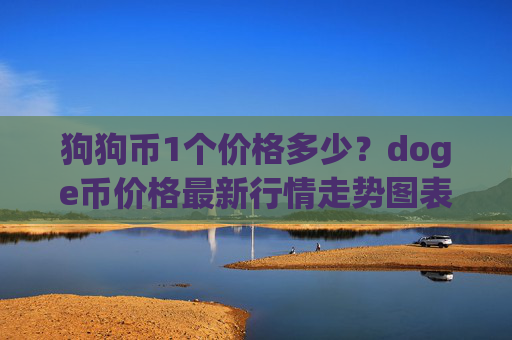 狗狗币1个价格多少?doge币价格最新行情走势图表(现价3.1006元)