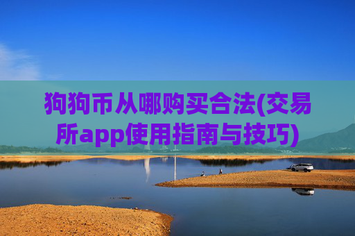 狗狗币从哪购买合法(交易所app使用指南与技巧)