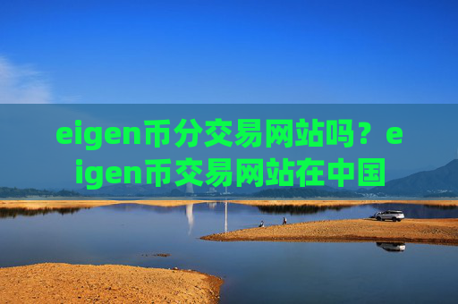 eigen币分交易网站吗?eigen币交易网站在中国
