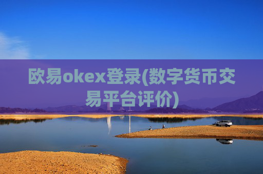 欧易okex登录(数字货币交易平台评价)