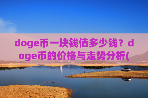 doge币一块钱值多少钱？doge币的价格与走势分析(现价3.1415元)