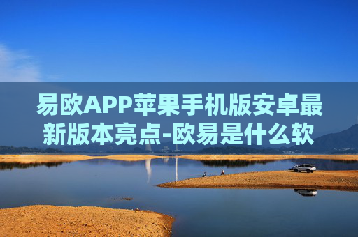 易欧APP苹果手机版安卓最新版本亮点-欧易是什么软件