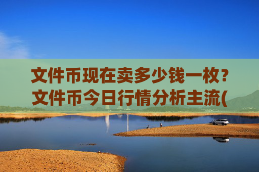 文件币现在卖多少钱一枚?文件币今日行情分析主流(现价56.5929元)