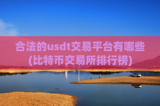 合法的usdt交易平台有哪些(比特币交易所排行榜)