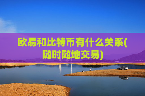欧易和比特币有什么关系(随时随地交易)