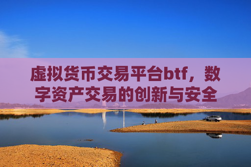 虚拟货币交易平台btf,数字资产交易的创新与安全