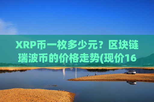 XRP币一枚多少元?区块链瑞波币的价格走势(现价16.6862元)