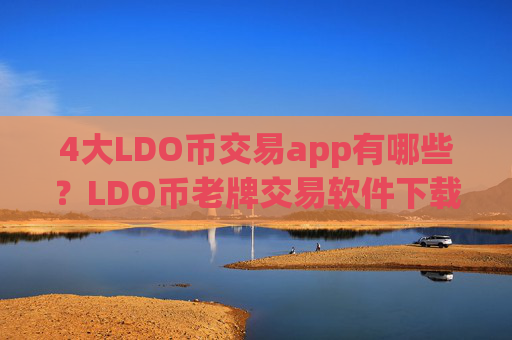 4大LDO币交易app有哪些？LDO币老牌交易软件下载