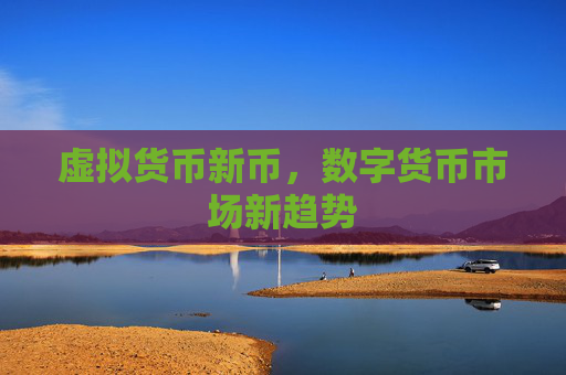 虚拟货币新币,数字货币市场新趋势