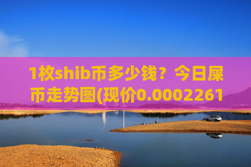 1枚shib币多少钱?今日屎币走势图(现价0.00022615元)