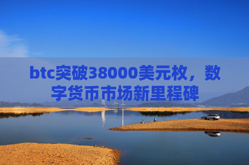 btc突破38000美元枚,数字货币市场新里程碑