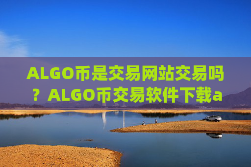 ALGO币是交易网站交易吗?ALGO币交易软件下载ap