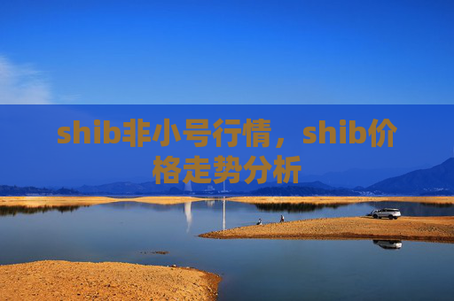 shib非小号行情，shib价格走势分析