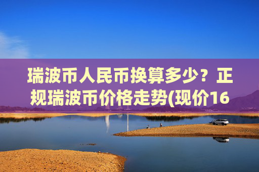 瑞波币人民币换算多少?正规瑞波币价格走势(现价16.8168元)