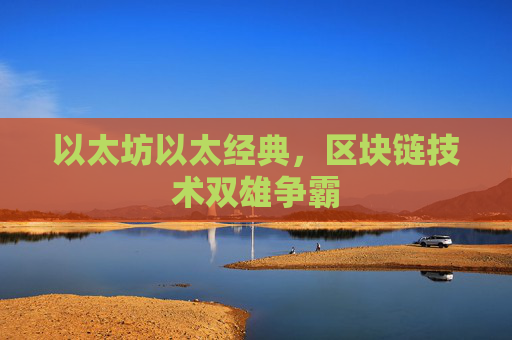 以太坊以太经典，区块链技术双雄争霸