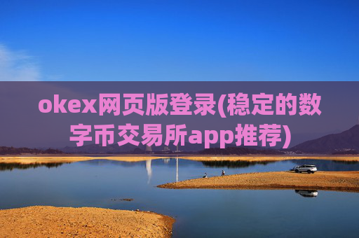 okex网页版登录(稳定的数字币交易所app推荐)