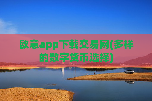 欧意app下载交易网(多样的数字货币选择)