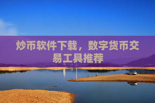 炒币软件下载,数字货币交易工具推荐