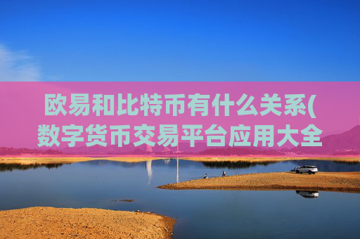 欧易和比特币有什么关系(数字货币交易平台应用大全)