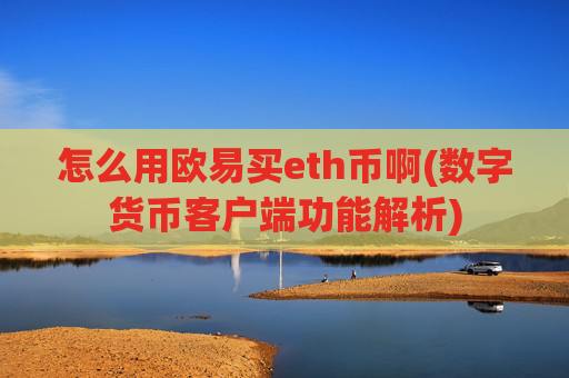 怎么用欧易买eth币啊(数字货币客户端功能解析)