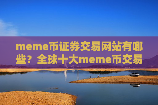 meme币证券交易网站有哪些?全球十大meme币交易所