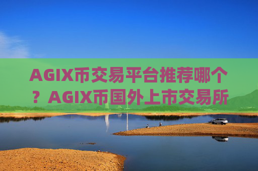 AGIX币交易平台推荐哪个?AGIX币国外上市交易所app下载