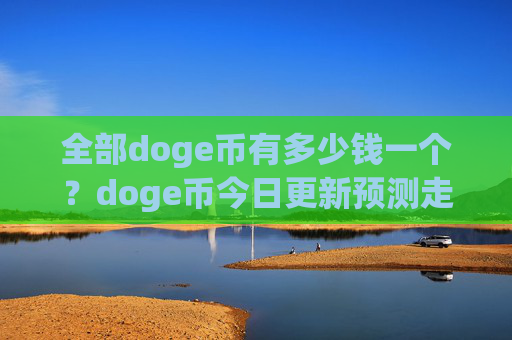 全部doge币有多少钱一个?doge币今日更新预测走势(现价3.1492元)
