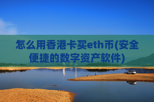 怎么用香港卡买eth币(安全便捷的数字资产软件)