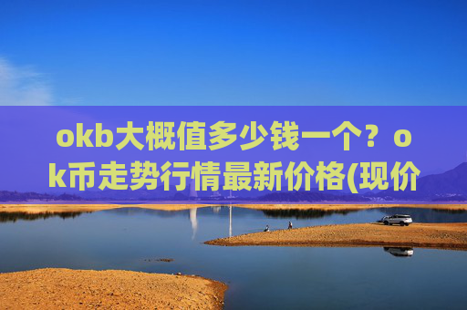 okb大概值多少钱一个？ok币走势行情最新价格(现价415.215元)