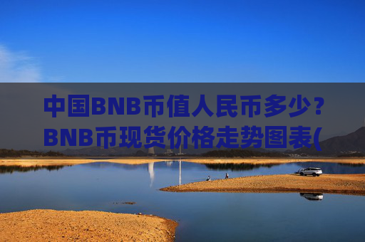 中国BNB币值人民币多少?BNB币现货价格走势图表(现价5164.9元)