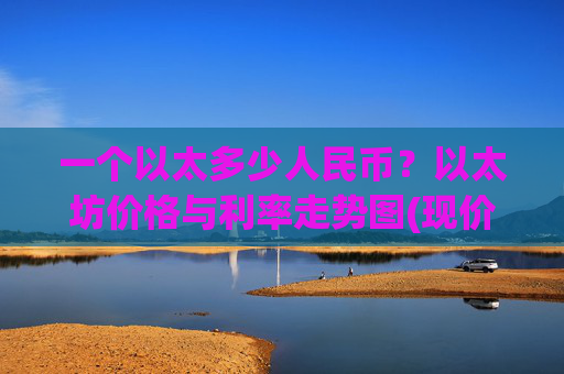 一个以太多少人民币?以太坊价格与利率走势图(现价27856.84元)