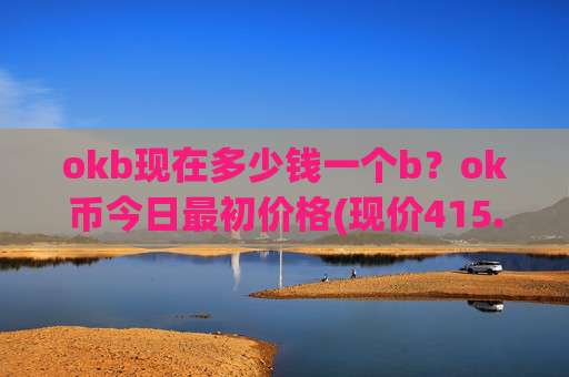 okb现在多少钱一个b？ok币今日最初价格(现价415.73元)