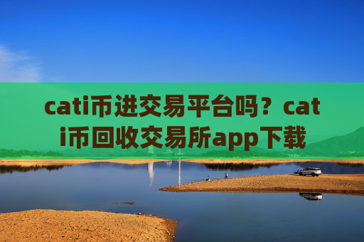 cati币进交易平台吗?cati币回收交易所app下载