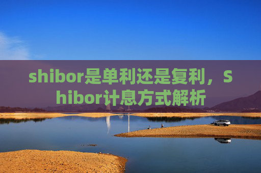 shibor是单利还是复利，Shibor计息方式解析