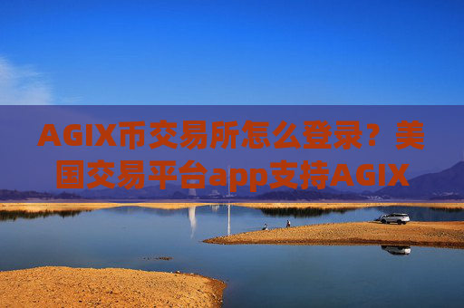 AGIX币交易所怎么登录?美国交易平台app支持AGIX币