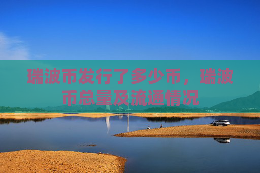 瑞波币发行了多少币,瑞波币总量及流通情况