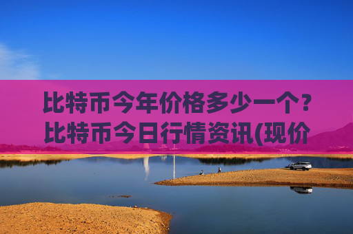 比特币今年价格多少一个?比特币今日行情资讯(现价724185.97元)