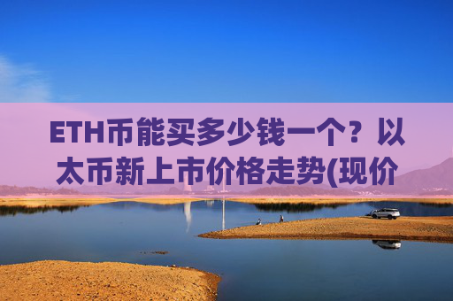 ETH币能买多少钱一个?以太币新上市价格走势(现价28220.3元)